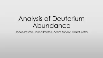 Analysis of Deuterium  Abundance  Jacob Peyton, Jarred Penton, Aasim Zahoor, Bharat Ratra  Big Bang