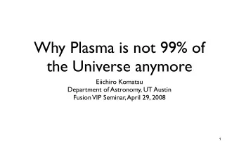 Why Plasma is not 99% of  the Universe anymore  Eiichiro Komatsu  Department of Astronomy, UT