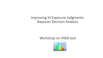 Improving IH Exposure Judgments:   Bayesian Decision Analysis  Workshop on IHDA