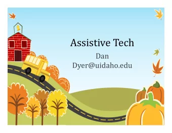 Assistive Tech  Dan  Dyer@uidaho.edu  What do you want to learn about? I was asked to provide: