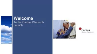 Welcome  To the Caritas Plymouth  Launch  Welcome to the Caritas family  Phil McCarthy  CEO Caritas