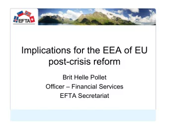 Implications for the EEA of EU  post-crisis reform  Brit Helle Pollet  Officer  Financial