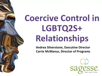 Coercive Control in  LGBTQ2S+  Relationships  Andrea Silverstone, Executive Director  Carrie