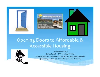 Opening Doors to Affordable &amp;  Accessible Housing  Presentation by:  Betsy Fadali  NV