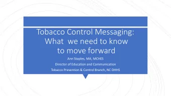 Tobacco Control Messaging:  What  we need to know  to move forward  Ann Staples, MA, MCHES