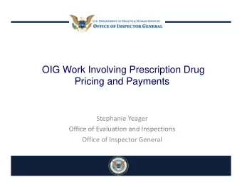 OIG Work Involving Prescription Drug  Pricing and Payments  Pricing and Payments Stephanie Yeager