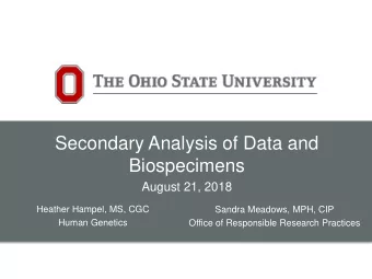 Secondary Analysis of Data and  Biospecimens  August 21, 2018  Heather Hampel, MS, CGC  Sandra