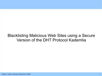 Blacklisting Malicious Web Sites using a Secure  Version of the DHT Protocol Kademlia  Philipp C.
