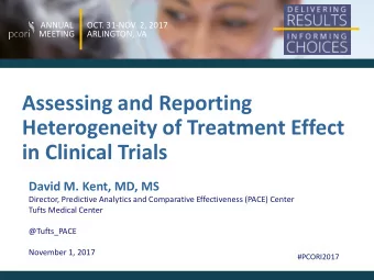 Assessing and Reporting  Heterogeneity of Treatment Effect  in Clinical Trials  David M. Kent, MD,