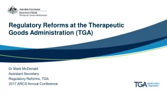 Regulatory Reforms at the Therapeutic  Goods Administration (TGA)  Dr Mark McDonald  Assistant