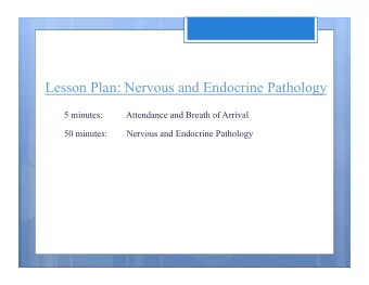 Lesson Plan: Nervous and Endocrine Pathology  5 minutes:  Attendance and Breath of Arrival  50