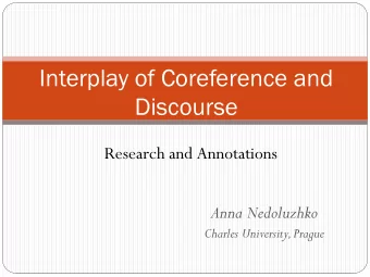 Interplay of Coreference and Discourse Research and Annotations Anna Nedoluzhko Charles University,