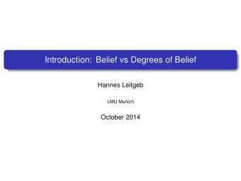 Introduction: Belief vs Degrees of Belief  Hannes Leitgeb  LMU Munich  October 2014  My three