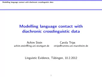 Modelling language contact with  diachronic crosslinguistic data  Achim Stein  Carola Trips