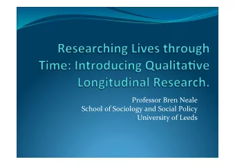 Professor Bren Neale  School of Sociology and Social Policy  University of Leeds  Overview  Why a