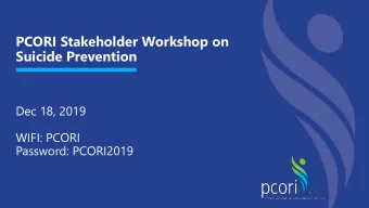 PCORI Stakeholder Workshop on  Suicide Prevention  Dec 18, 2019  WIFI: PCORI  Password: PCORI2019
