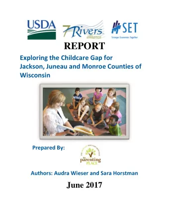 REPORT  Exploring the Childcare Gap for  Jackson, Juneau and Monroe Counties of  Wisconsin