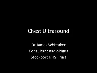 Chest Ultrasound  Dr James Whi4aker  Consultant Radiologist  Stockport NHS Trust  Level 1 - Anatomy