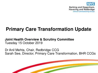 Primary Care Transformation Update  Joint Health Overview &amp; Scrutiny Committee  Tuesday 15