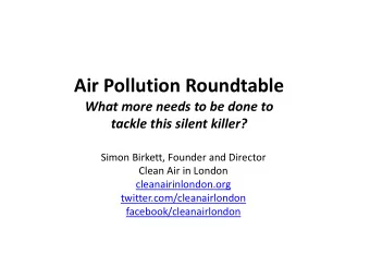 Air Pollution Roundtable  What more needs to be done to tackle this silent killer?  Simon Birkett,