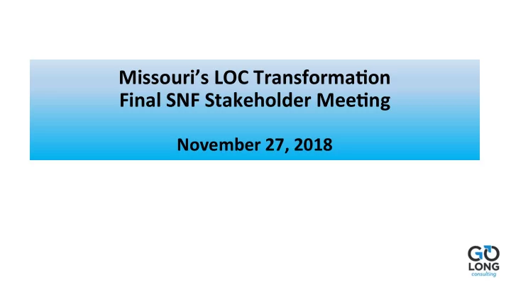 missouri s loc transforma1on final snf stakeholder mee1ng
