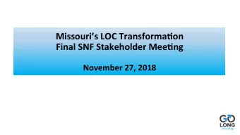 Missouris LOC Transforma1on  Final SNF Stakeholder Mee1ng  November 27, 2018  Sessions Agenda