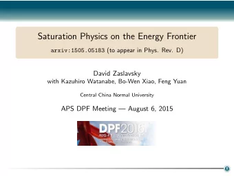 Saturation Physics on the Energy Frontier arxiv:1505.05183 (to appear in Phys. Rev. D)  David
