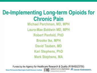 De-Implementing Long-term Opioids for  Chronic Pain  Michael Parchman, MD, MPH  Laura-Mae Baldwin