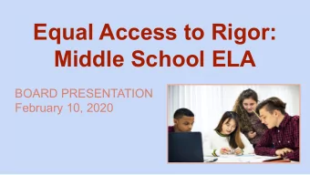 Equal Access to Rigor:  Middle School ELA  BOARD PRESENTATION  February 10, 2020  Teachers and