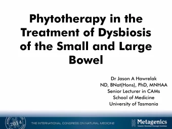 Phytotherapy in the  Treatment of Dysbiosis  of the Small and Large  Bowel  Dr Jason A Hawrelak