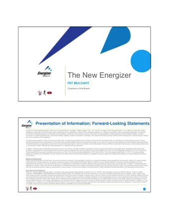The New Energizer  PAT MULCAHY  Chairman of the Board  Presentation of Information; Forward-Looking