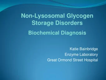 Non-Lysosomal Glycogen  Storage Disorders  Biochemical Diagnosis  Katie Bainbridge  Enzyme