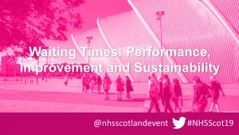 Waiting Times: Performance,  Improvement and Sustainability  @nhsscotlandevent  #NHSScot19