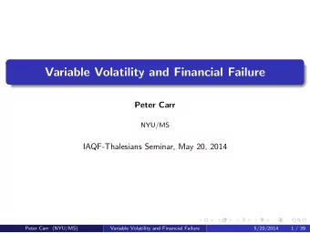 Variable Volatility and Financial Failure  Peter Carr  NYU/MS  IAQF-Thalesians Seminar, May 20,