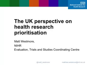 The UK perspective on  health research  prioritisation  Matt Westmore,  NIHR  Evaluation, Trials