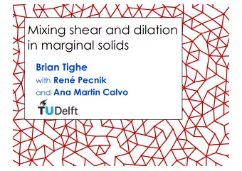 Mixing shear and dilation  in marginal solids  Brian Tighe with Ren Pecnik and Ana Martin Calvo