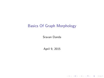 Basics Of Graph Morphology  Sravan Danda  April 9, 2015  Table of contents  Why Discrete