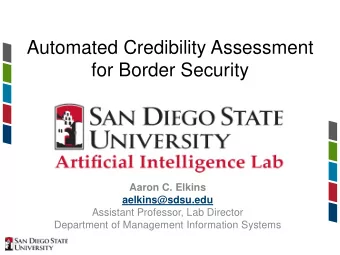 Automated Credibility Assessment  for Border Security  Aaron C. Elkins  aelkins@sdsu.edu  Assistant