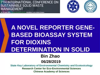 A NOVEL REPORTER GENE-  BASED BIOASSAY SYSTEM  FOR DIOXINS  DETERMINATION IN SOLID  WASTE  Bin Zhao