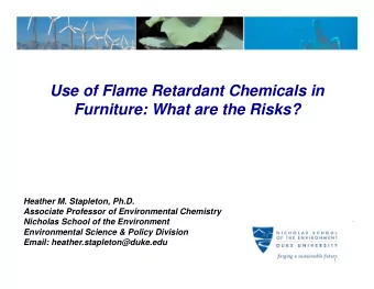 Use of Flame Retardant Chemicals in  Furniture: What are the Risks?  Heather M. Stapleton, Ph.D.