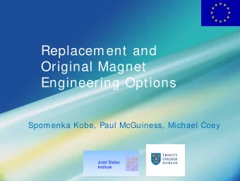 Replacement and  Original Magnet  Engineering Options  Spomenka Kobe, Paul McGuiness, Michael Coey