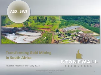 ASX: SWJ  Transforming Gold Mining  in South Africa Investor Presentation  July 2016