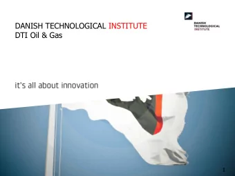 DANISH TECHNOLOGICAL INSTITUTE  DTI Oil &amp; Gas  1  WHO ARE WE?  An independent institution