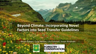 Beyond Climate: Incorporating Novel  Factors into Seed Transfer Guidelines  Alexis Gibson, Cara