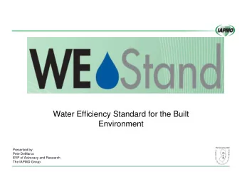 Water Efficiency Standard for the Built  Environment  Presented by:  Pete DeMarco  EVP of Advocacy