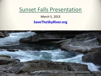 Sunset Falls Presentation  March 5, 2013  SaveTheSkyRiver.org Dont dam the Skykomish River