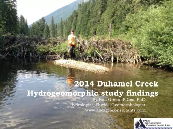 2014 Duhamel Creek  Hydrogeomorphic study findings  By Kim Green, P.Geo, PhD  Hydrologist, Fluvial