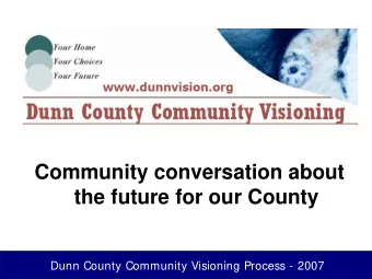 Community conversation about  the future for our County  Dunn County Community Visioning Process -