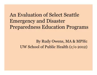 An Evaluation of Select Seattle  Emergency and Disaster  Preparedness Education Programs  By Rudy