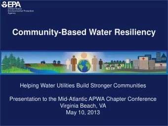 Community-Based Water Resiliency  Helping Water Utilities Build Stronger Communities  Presentation